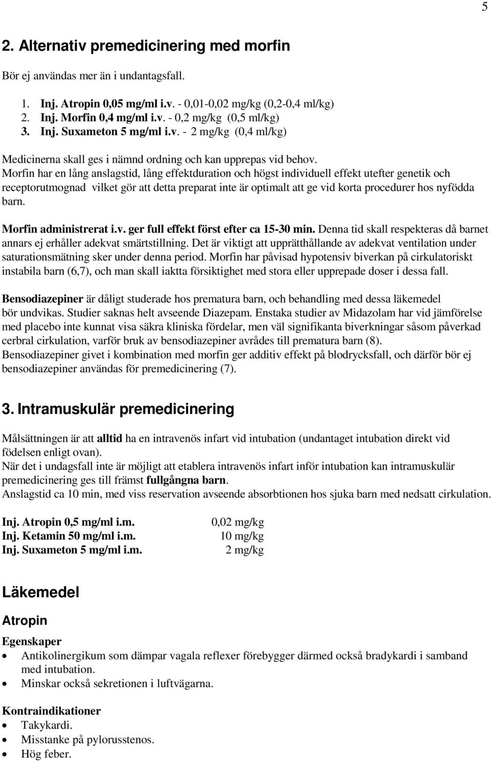 Morfin har en lång anslagstid, lång effektduration och högst individuell effekt utefter genetik och receptorutmognad vilket gör att detta preparat inte är optimalt att ge vid korta procedurer hos