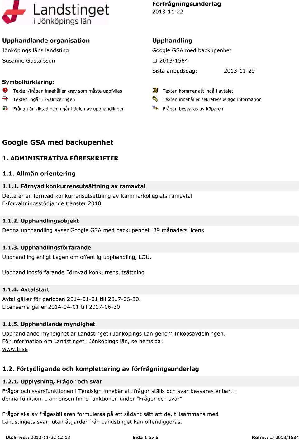 sekretessbelagd information Frågan besvaras av köparen Google GSA med backupenhet 1.