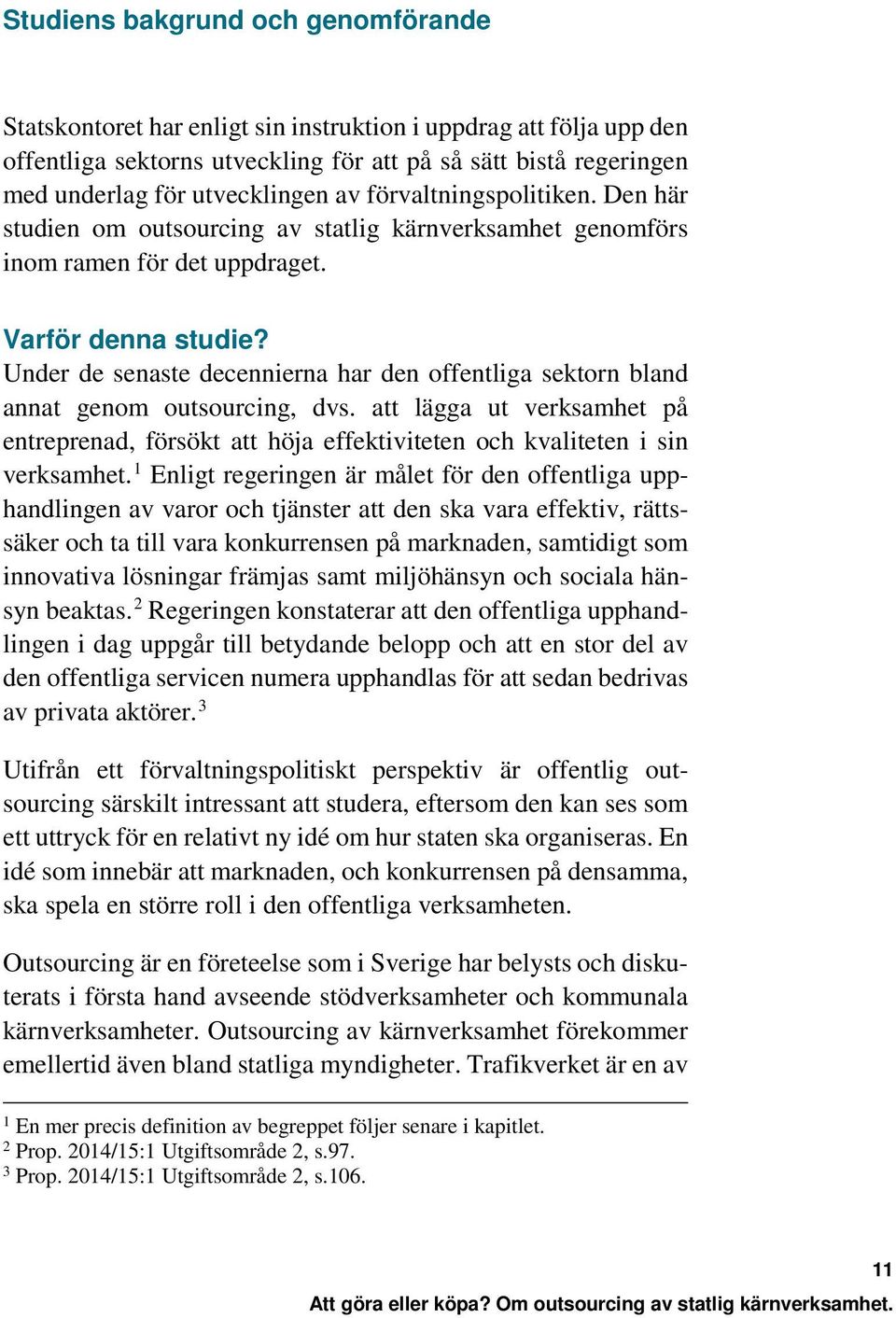 Under de senaste decennierna har den offentliga sektorn bland annat genom outsourcing, dvs. att lägga ut verksamhet på entreprenad, försökt att höja effektiviteten och kvaliteten i sin verksamhet.