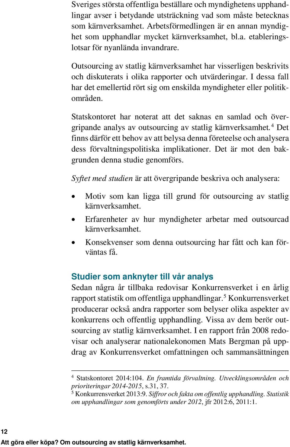 Outsourcing av statlig kärnverksamhet har visserligen beskrivits och diskuterats i olika rapporter och utvärderingar.