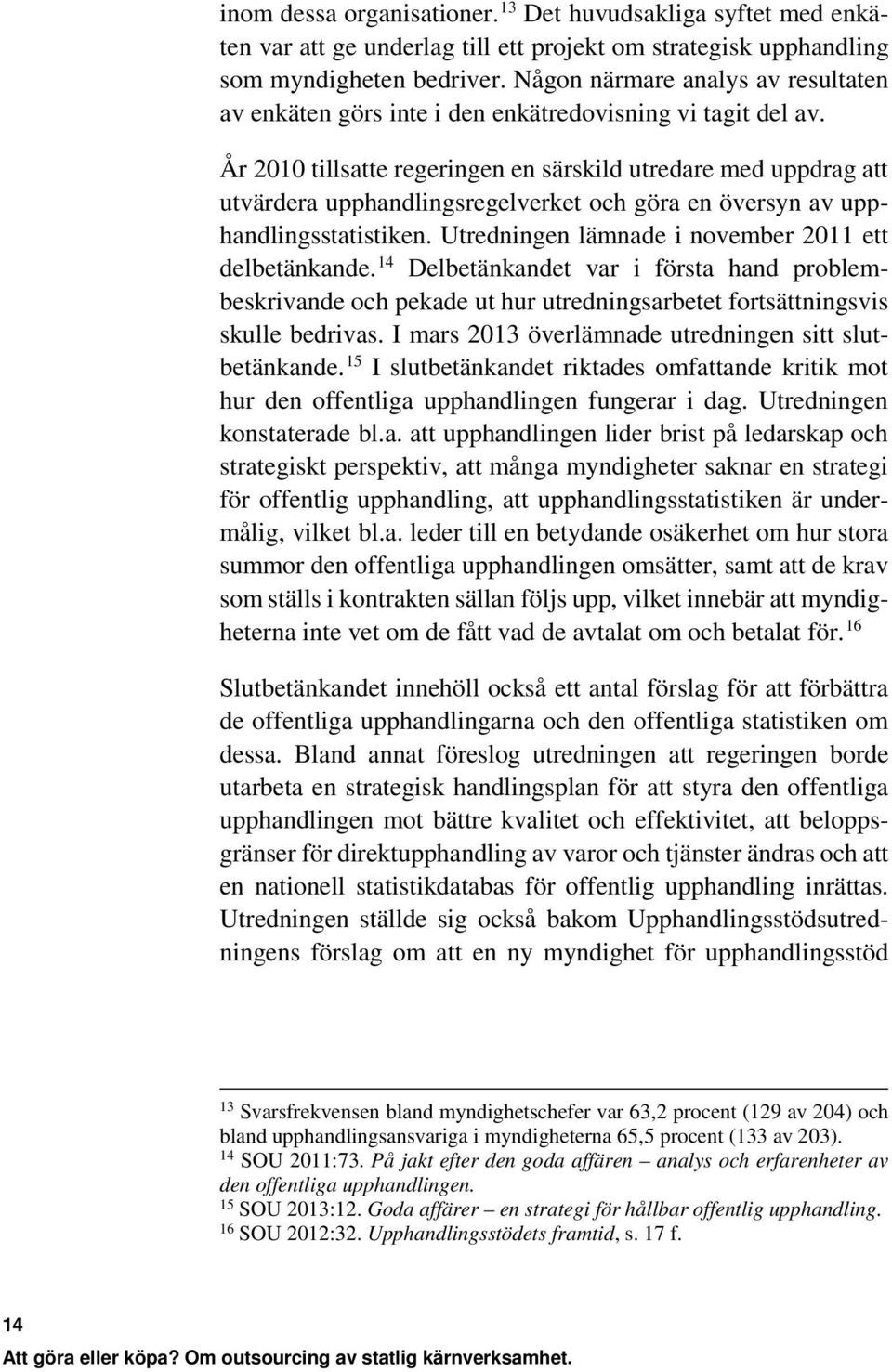 År 2010 tillsatte regeringen en särskild utredare med uppdrag att utvärdera upphandlingsregelverket och göra en översyn av upphandlingsstatistiken.