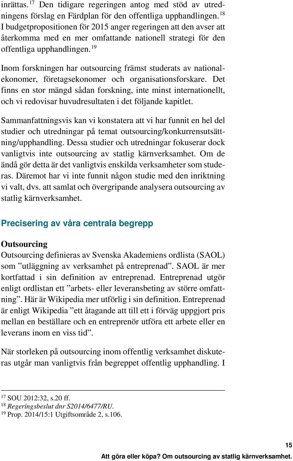 19 Inom forskningen har outsourcing främst studerats av nationalekonomer, företagsekonomer och organisationsforskare.