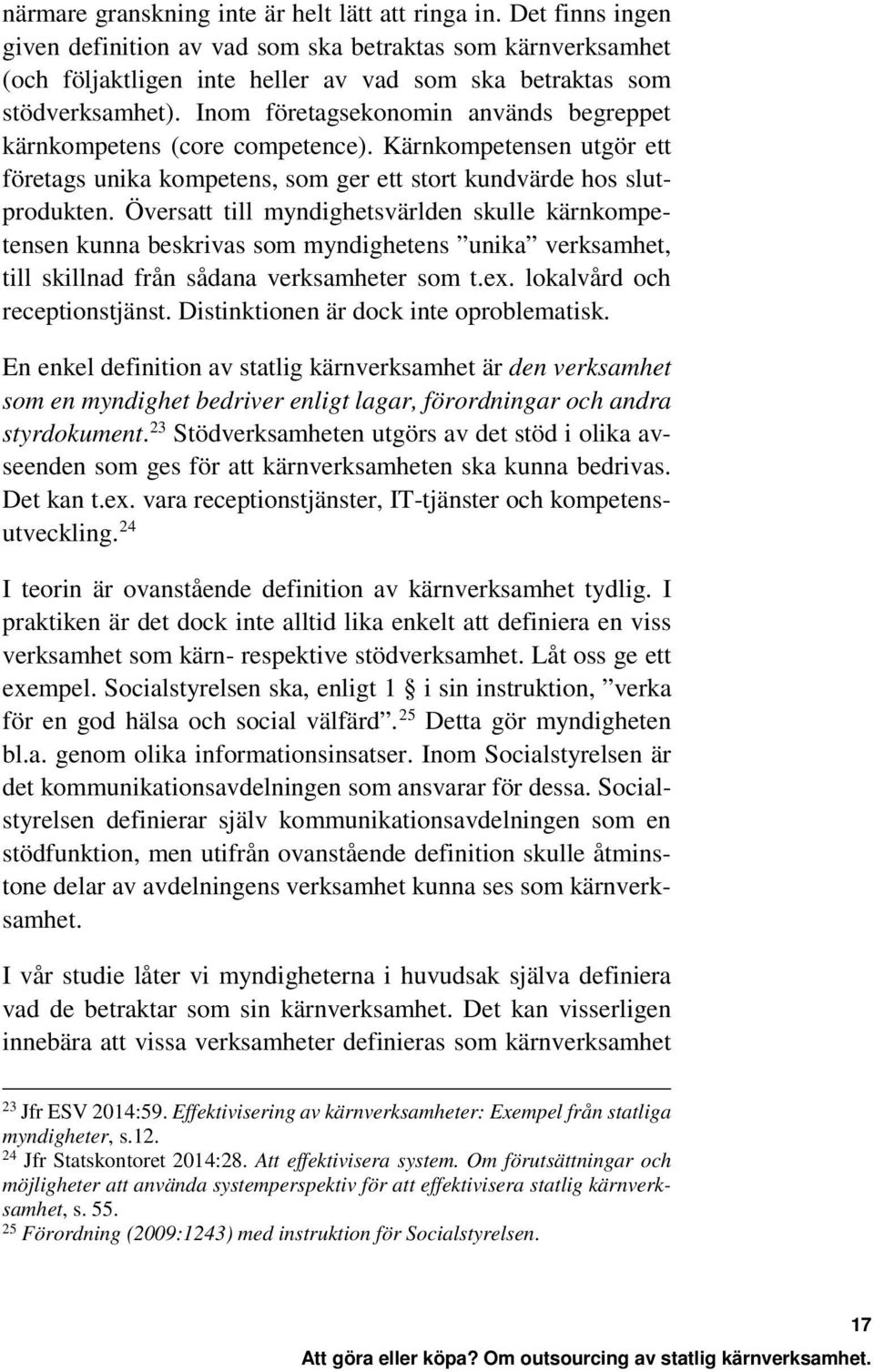 Inom företagsekonomin används begreppet kärnkompetens (core competence). Kärnkompetensen utgör ett företags unika kompetens, som ger ett stort kundvärde hos slutprodukten.