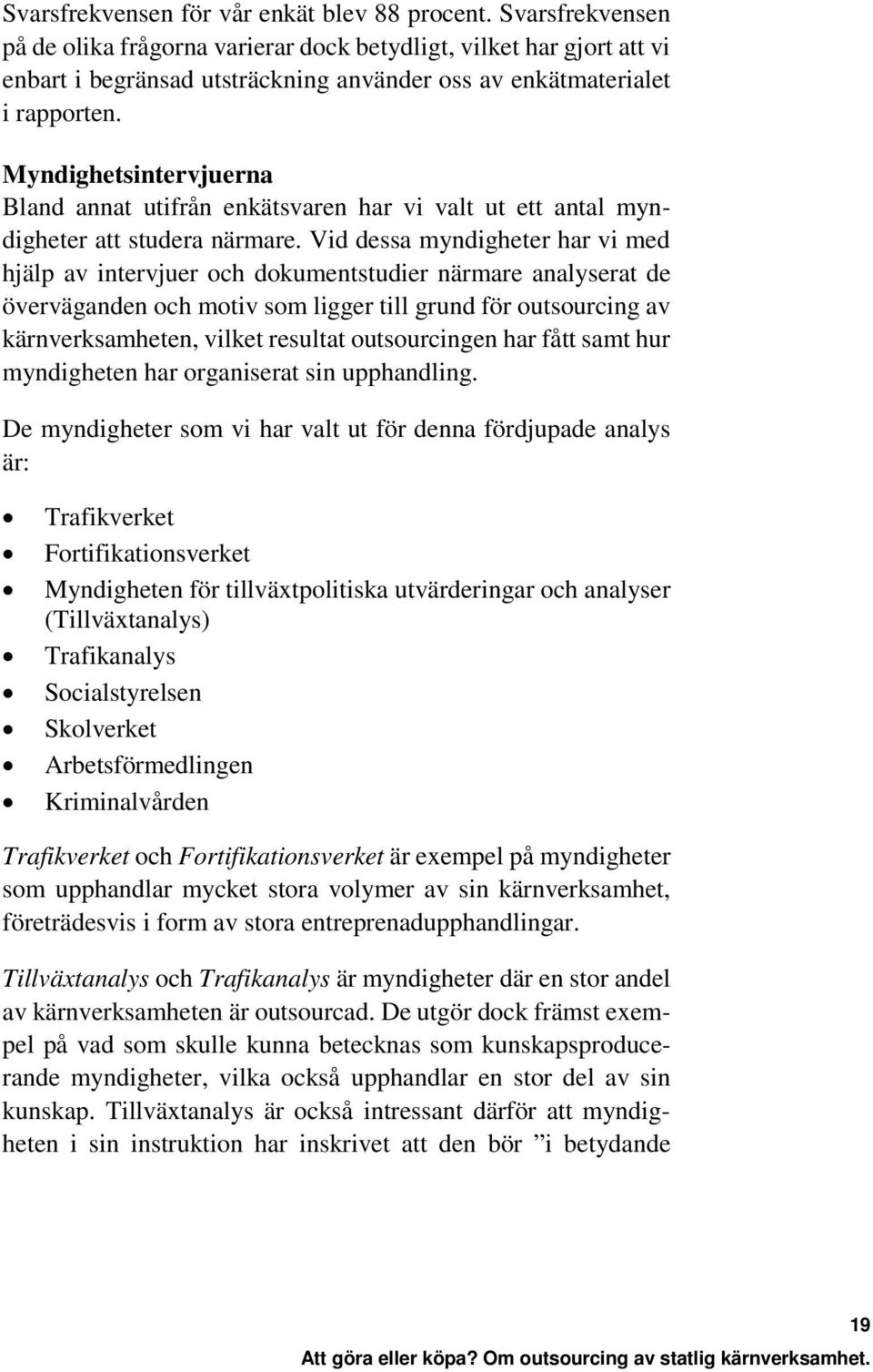 Myndighetsintervjuerna Bland annat utifrån enkätsvaren har vi valt ut ett antal myndigheter att studera närmare.