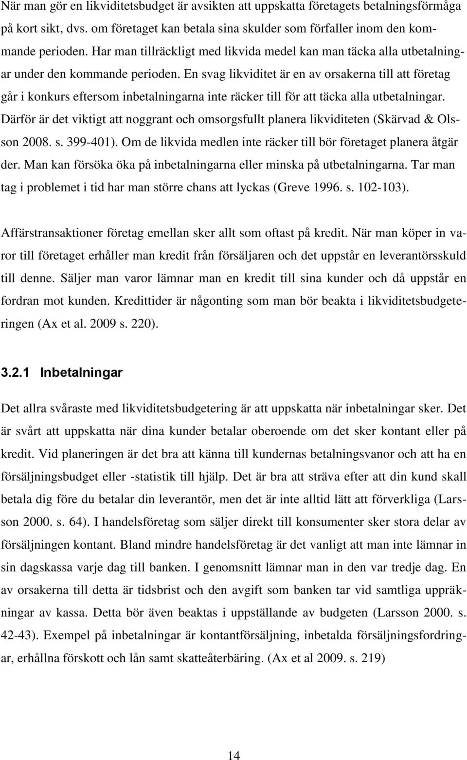 En svag likviditet är en av orsakerna till att företag går i konkurs eftersom inbetalningarna inte räcker till för att täcka alla utbetalningar.