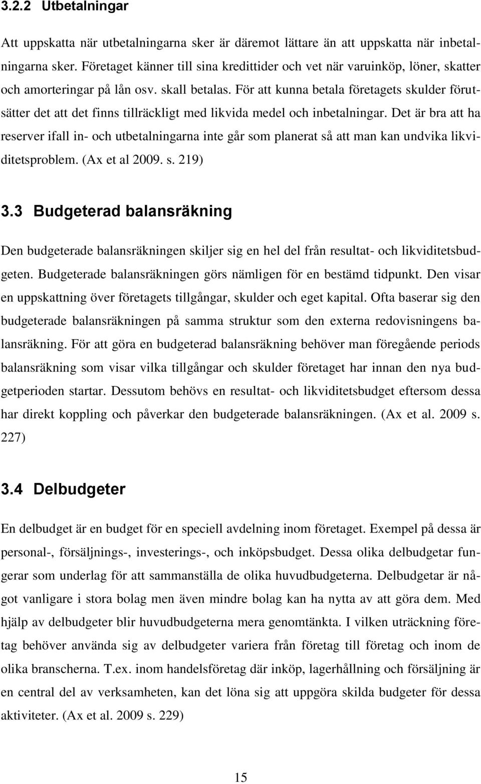 För att kunna betala företagets skulder förutsätter det att det finns tillräckligt med likvida medel och inbetalningar.