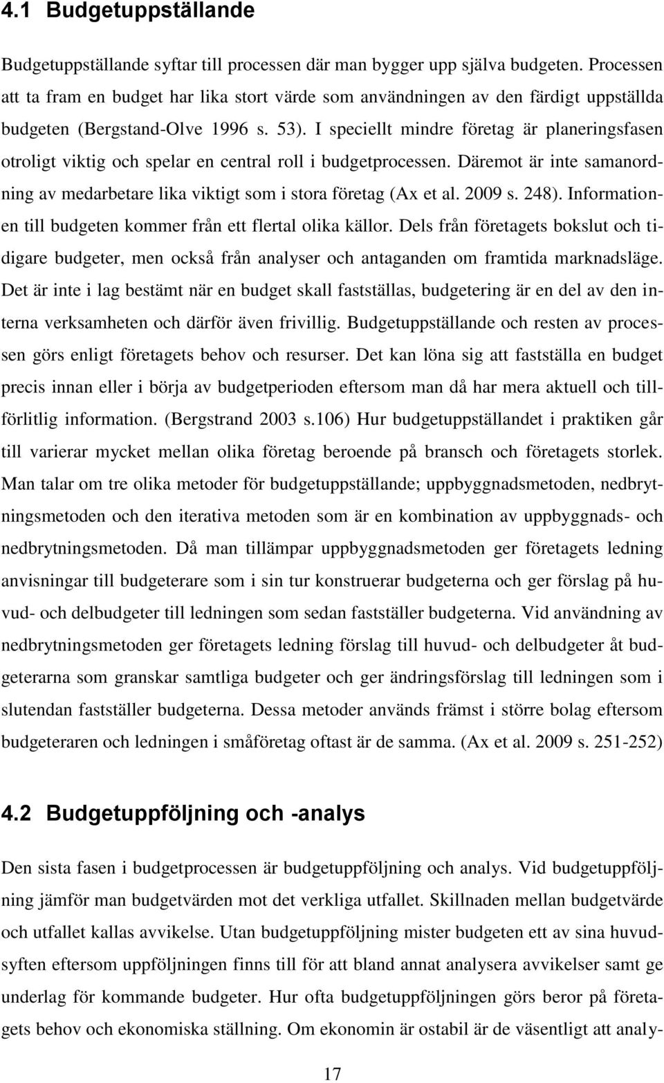 I speciellt mindre företag är planeringsfasen otroligt viktig och spelar en central roll i budgetprocessen. Däremot är inte samanordning av medarbetare lika viktigt som i stora företag (Ax et al.