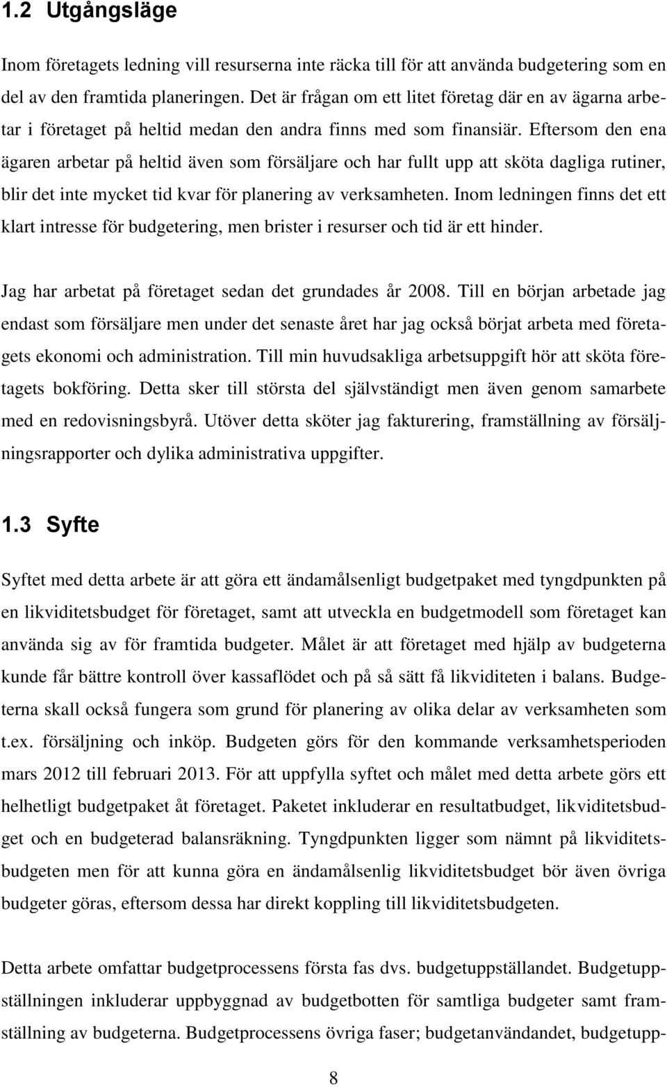 Eftersom den ena ägaren arbetar på heltid även som försäljare och har fullt upp att sköta dagliga rutiner, blir det inte mycket tid kvar för planering av verksamheten.