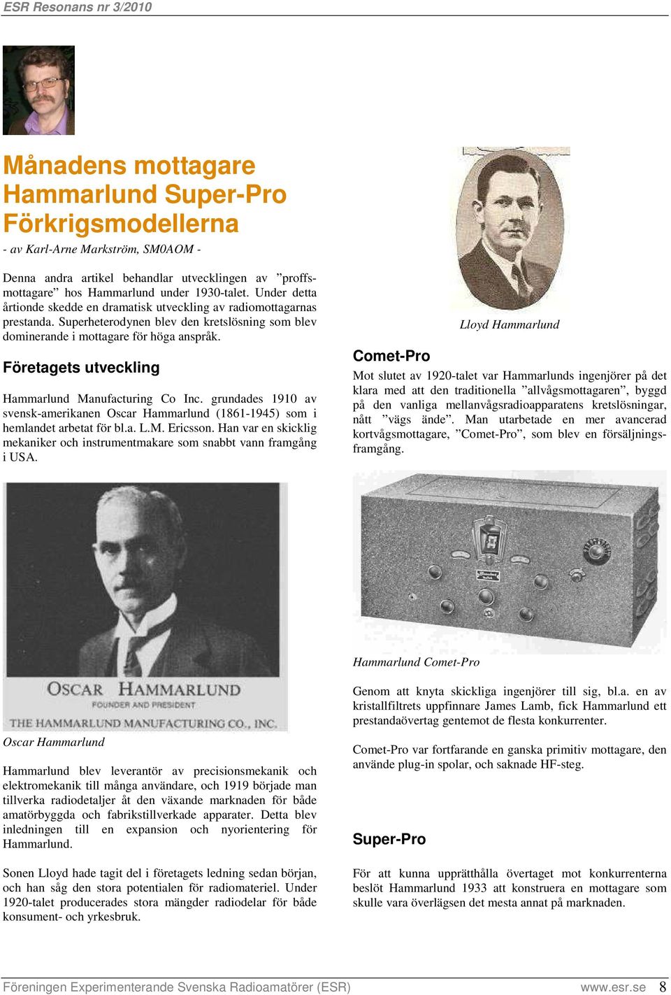 Företagets utveckling Hammarlund Manufacturing Co Inc. grundades 1910 av svensk-amerikanen Oscar Hammarlund (1861-1945) som i hemlandet arbetat för bl.a. L.M. Ericsson.