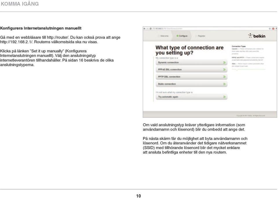 På sidan 16 beskrivs de olika anslutningstyperna. Om vald anslutningstyp kräver ytterligare information (som användarnamn och lösenord) blir du ombedd att ange det.