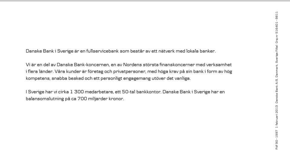 Vi är en del av Danske Bank-koncernen, en av Nordens största finanskoncerner med verksamhet i flera länder.
