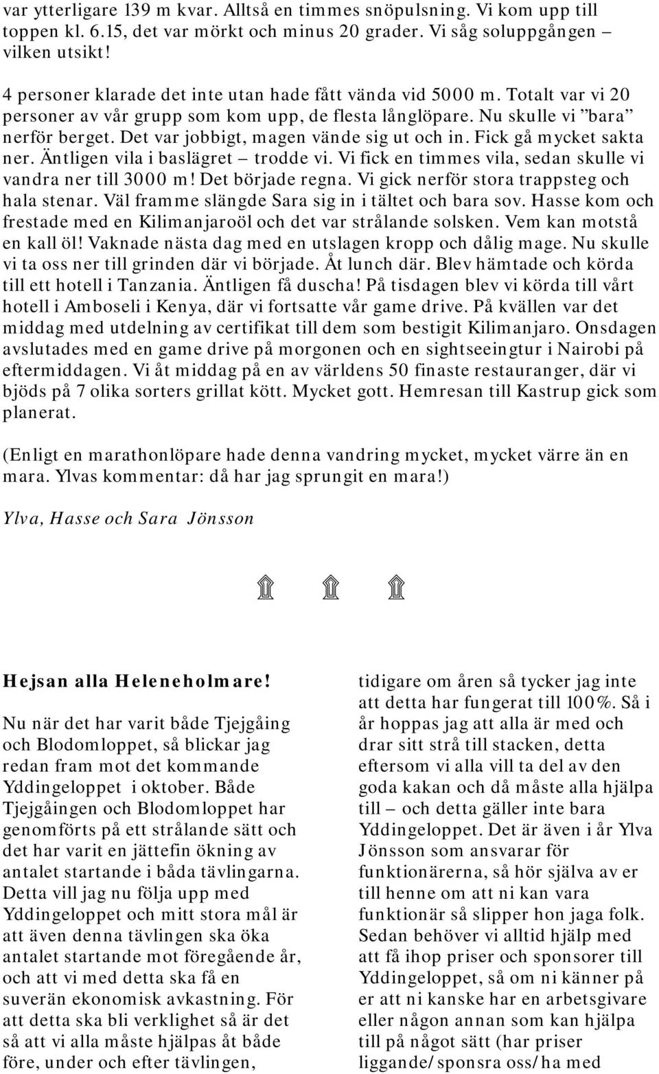 Det var jobbigt, magen vände sig ut och in. Fick gå mycket sakta ner. Äntligen vila i baslägret trodde vi. Vi fick en timmes vila, sedan skulle vi vandra ner till 3000 m! Det började regna.