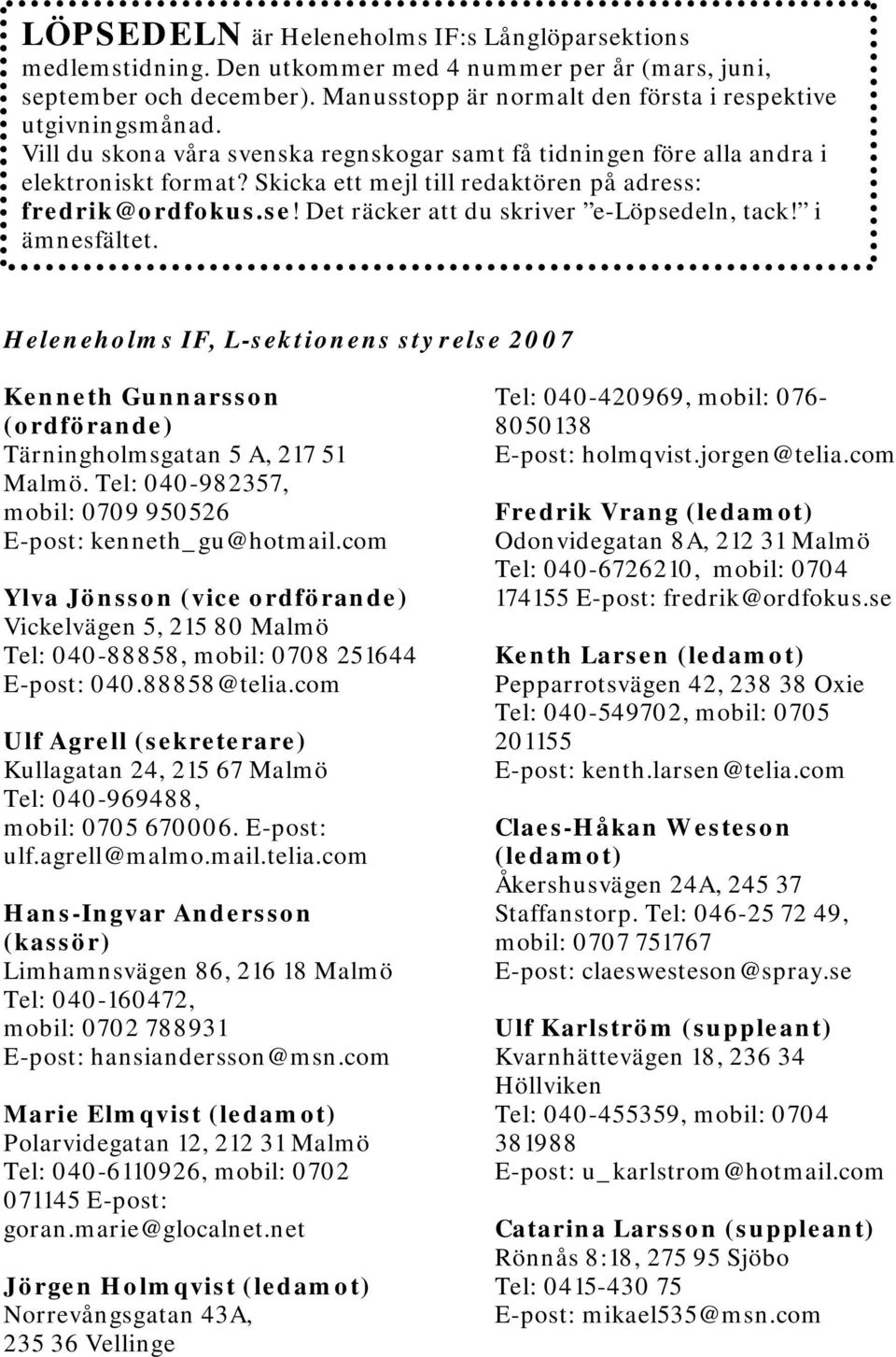 Det räcker att du skriver e-löpsedeln, tack! i ämnesfältet. Heleneholms IF, L-sektionens styrelse 2007 Kenneth Gunnarsson (ordförande) Tärningholmsgatan 5 A, 217 51 Malmö.