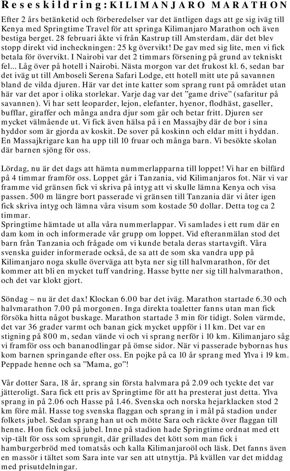 De gav med sig lite, men vi fick betala för övervikt. I Nairobi var det 2 timmars försening på grund av tekniskt fel... Låg över på hotell i Nairobi. Nästa morgon var det frukost kl.