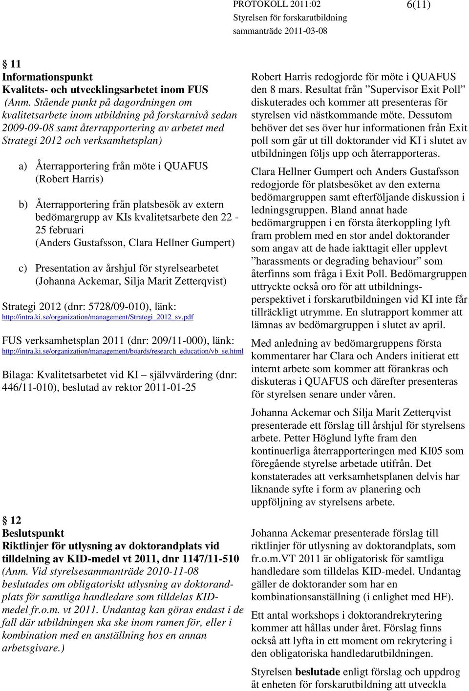 i QUAFUS (Robert Harris) b) Återrapportering från platsbesök av extern bedömargrupp av KIs kvalitetsarbete den 22-25 februari (Anders Gustafsson, Clara Hellner Gumpert) c) Presentation av årshjul för