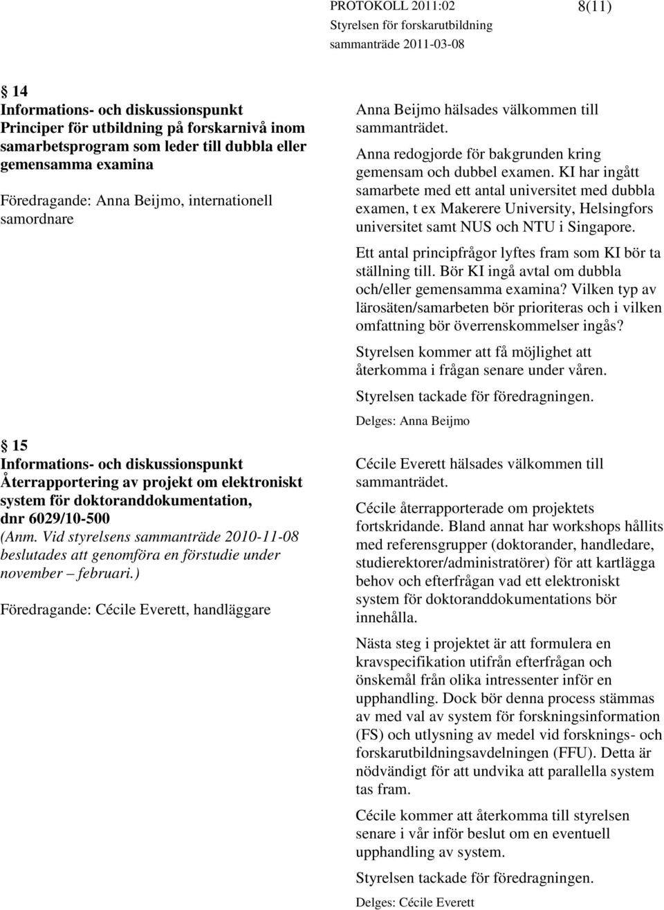 KI har ingått samarbete med ett antal universitet med dubbla examen, t ex Makerere University, Helsingfors universitet samt NUS och NTU i Singapore.