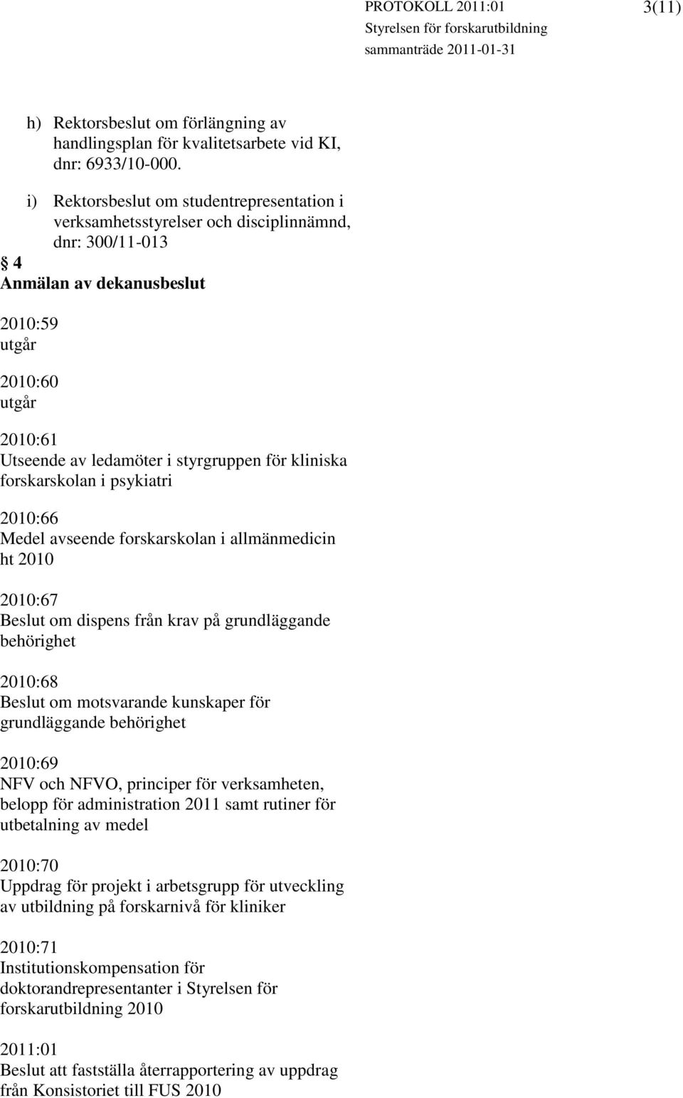 för kliniska forskarskolan i psykiatri 2010:66 Medel avseende forskarskolan i allmänmedicin ht 2010 2010:67 Beslut om dispens från krav på grundläggande behörighet 2010:68 Beslut om motsvarande