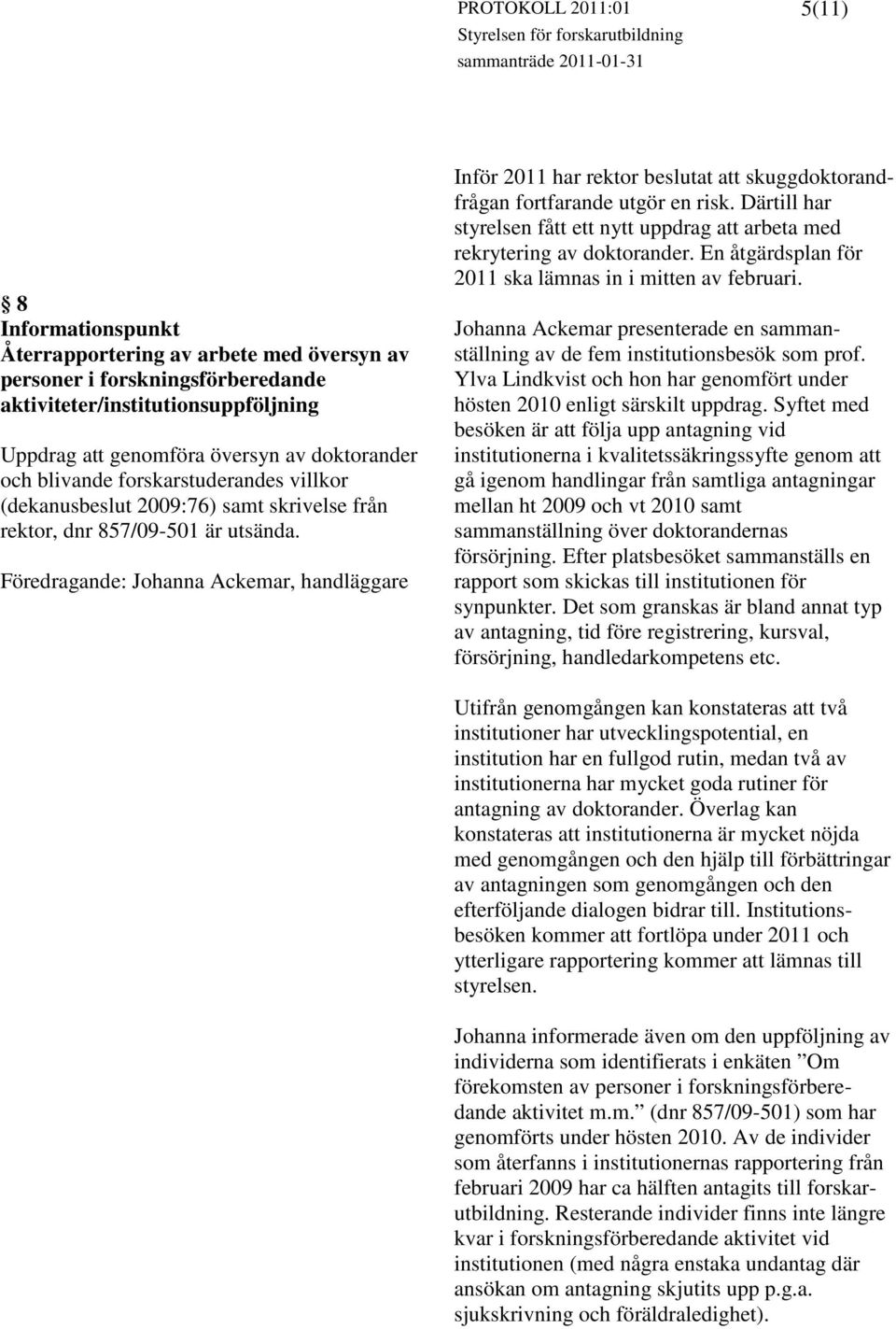 Föredragande: Johanna Ackemar, handläggare Inför 2011 har rektor beslutat att skuggdoktorandfrågan fortfarande utgör en risk.