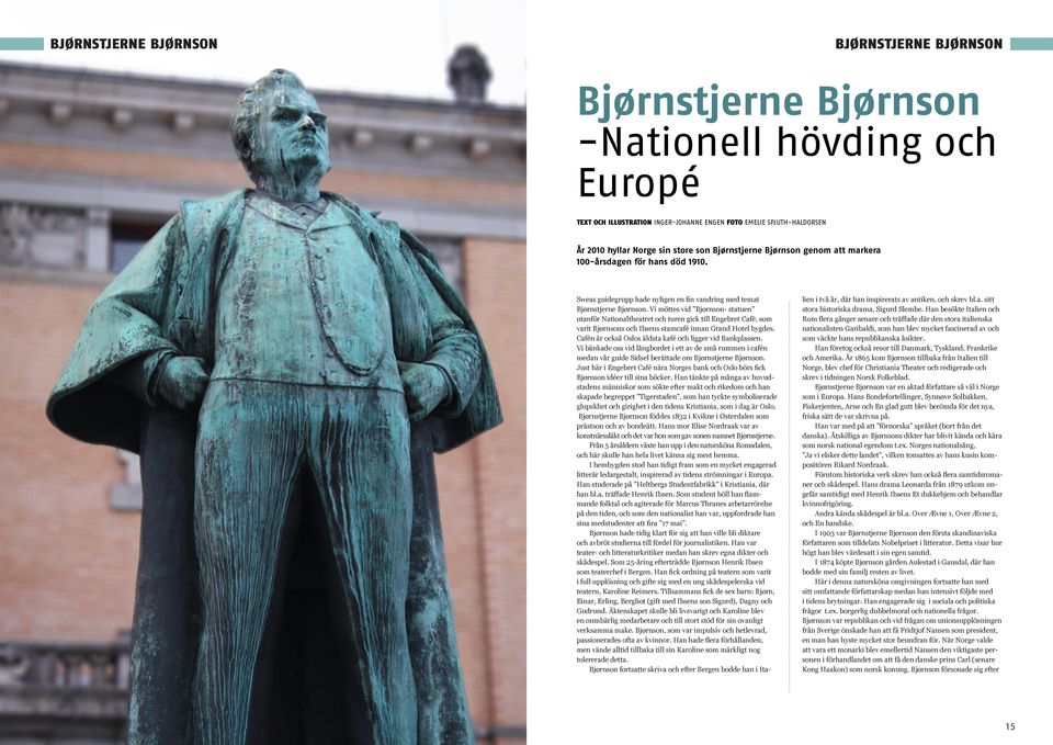 Vi möttes vid Bjørnson- statuen utanför Nationaltheatret och turen gick till Engebret Cafë, som varit Bjørnsons och Ibsens stamcafé innan Grand Hotel bygdes.