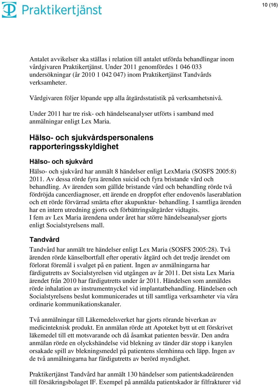 Under 2011 har tre risk- och händelseanalyser utförts i samband med anmälningar enligt Lex Maria.