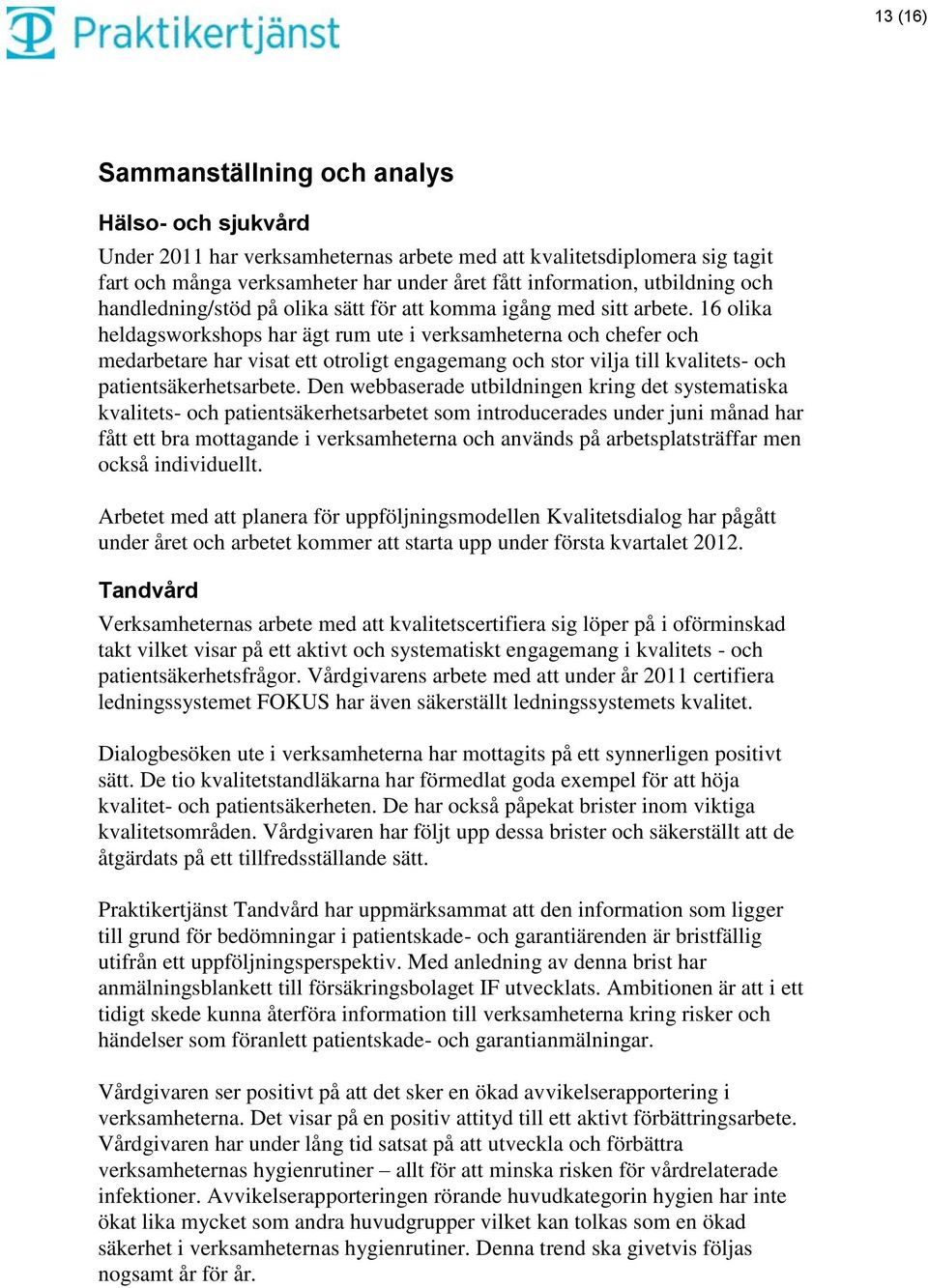 16 olika heldagsworkshops har ägt rum ute i verksamheterna och chefer och medarbetare har visat ett otroligt engagemang och stor vilja till kvalitets- och patientsäkerhetsarbete.