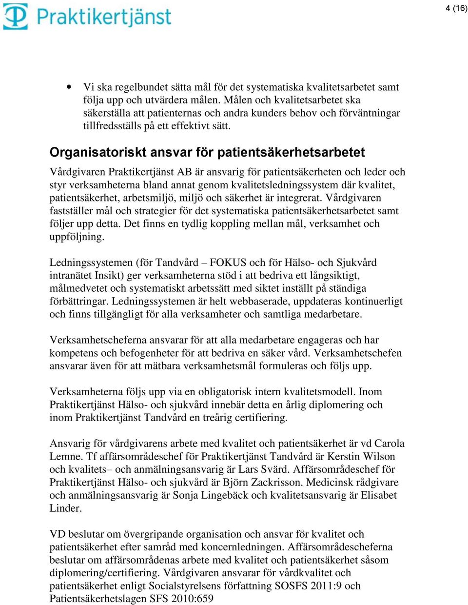 Organisatoriskt ansvar för patientsäkerhetsarbetet Vårdgivaren Praktikertjänst AB är ansvarig för patientsäkerheten och leder och styr verksamheterna bland annat genom kvalitetsledningssystem där