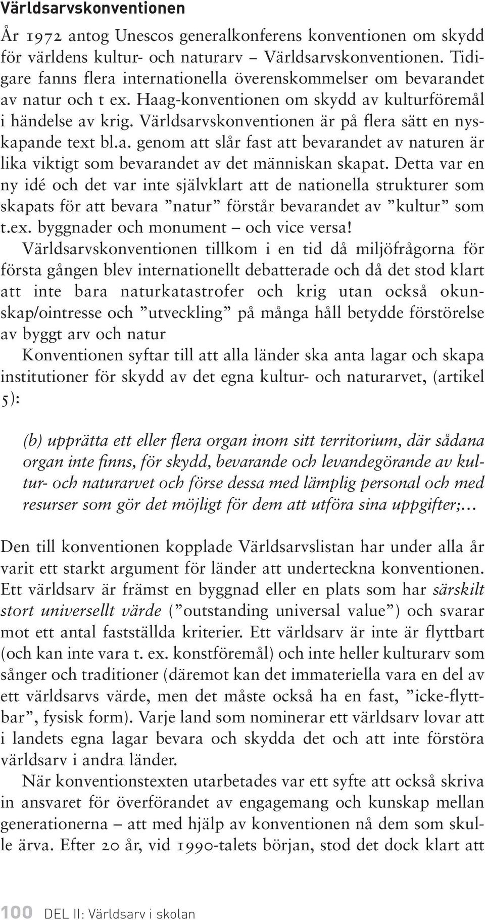 Världsarvskonventionen är på flera sätt en nyskapande text bl.a. genom att slår fast att bevarandet av naturen är lika viktigt som bevarandet av det människan skapat.