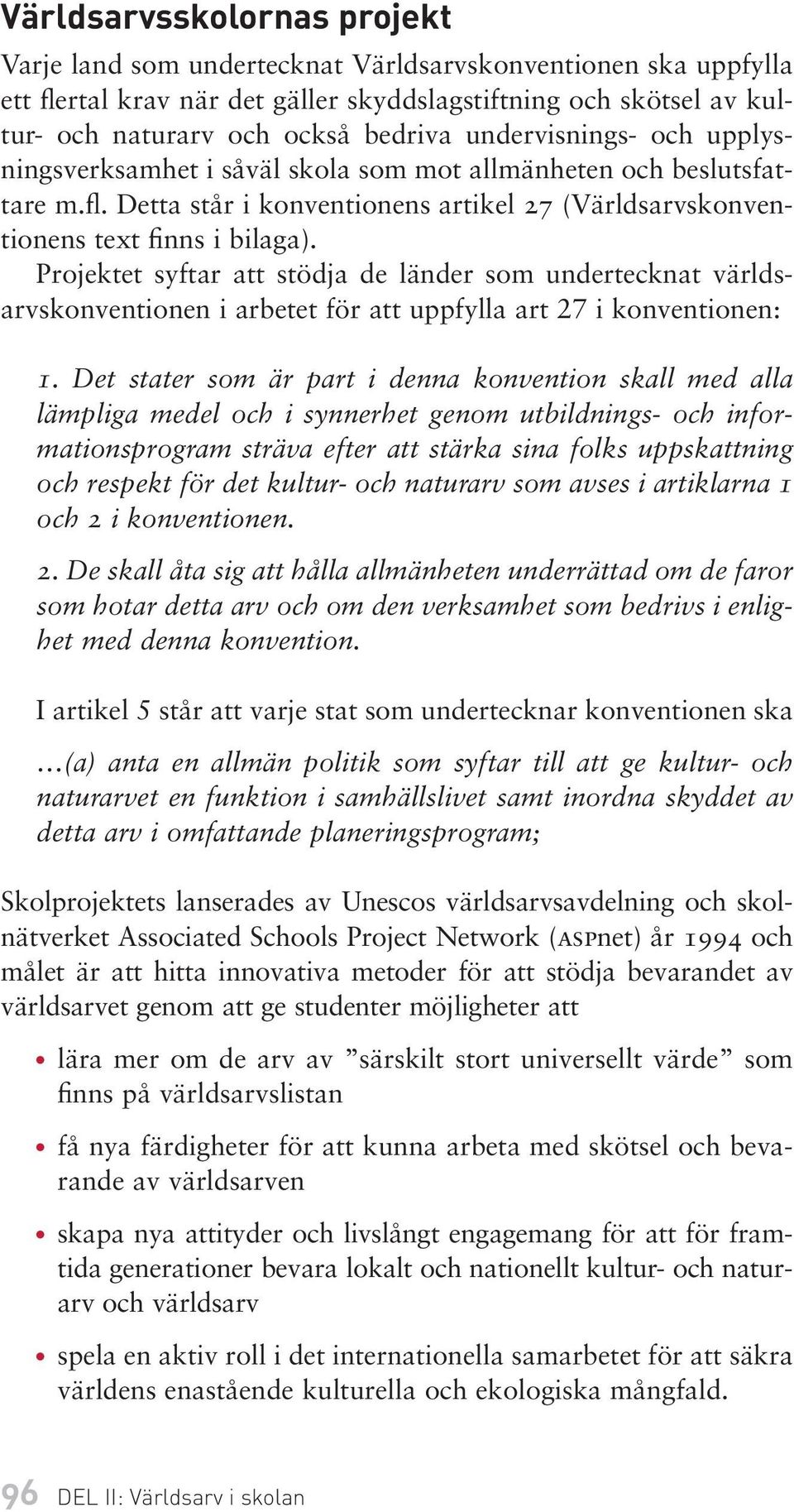 Projektet syftar att stödja de länder som undertecknat världs - arvs konventionen i arbetet för att uppfylla art 27 i konventionen: 1.