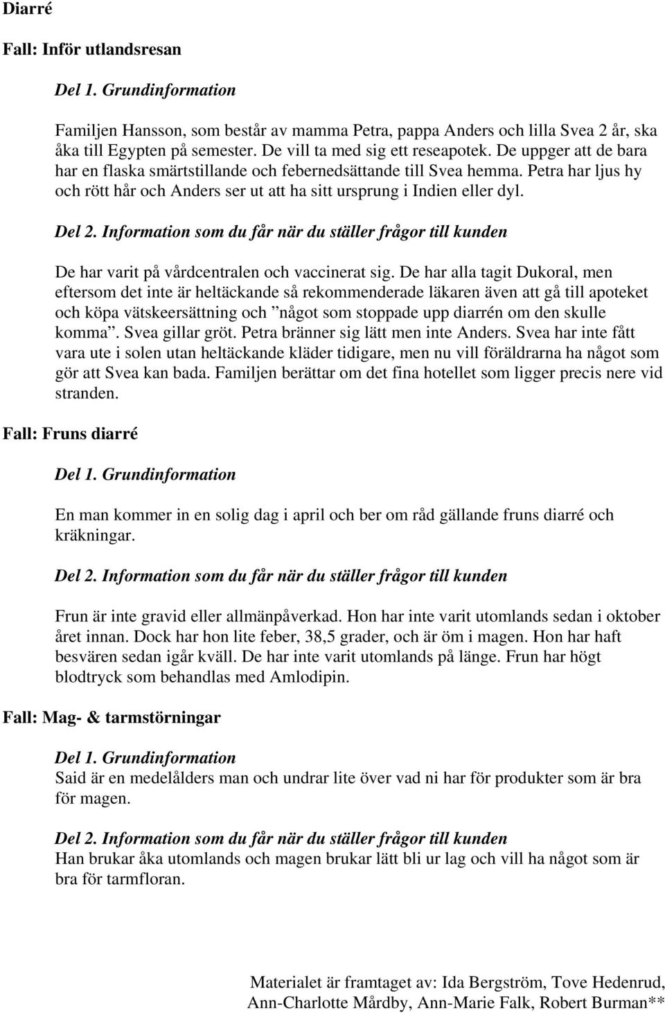 De har varit på vårdcentralen och vaccinerat sig.