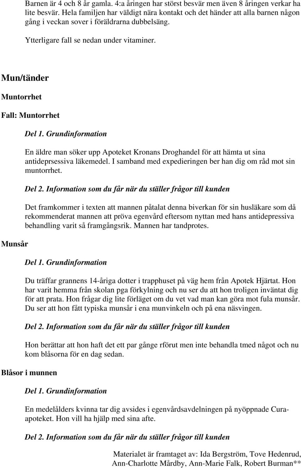 Mun/tänder Muntorrhet Fall: Muntorrhet Munsår En äldre man söker upp Apoteket Kronans Droghandel för att hämta ut sina antideprsessiva läkemedel.