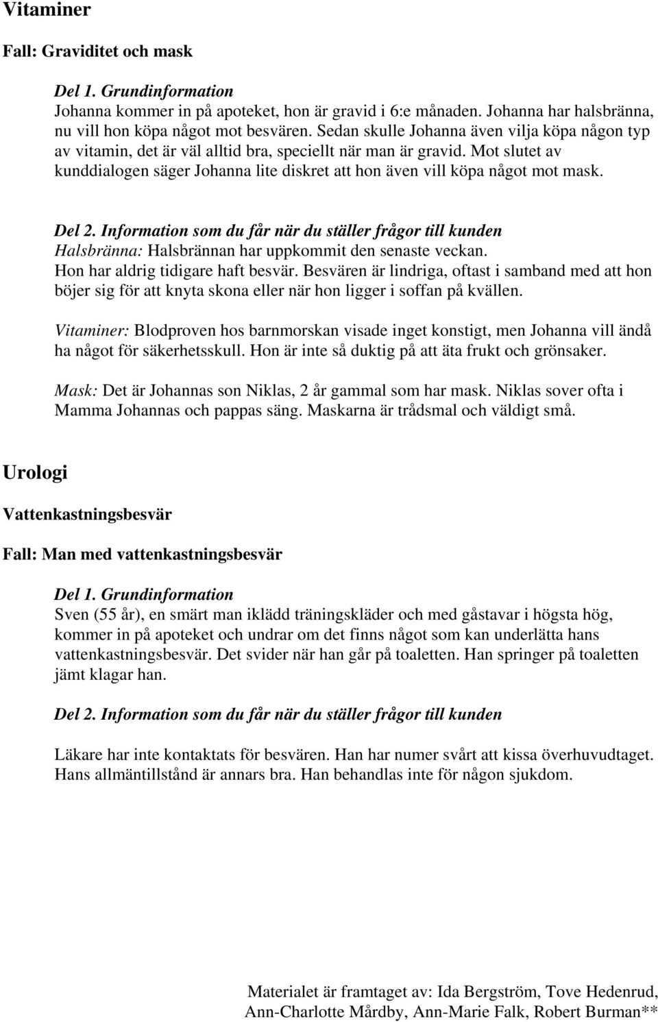 Mot slutet av kunddialogen säger Johanna lite diskret att hon även vill köpa något mot mask. Halsbränna: Halsbrännan har uppkommit den senaste veckan. Hon har aldrig tidigare haft besvär.