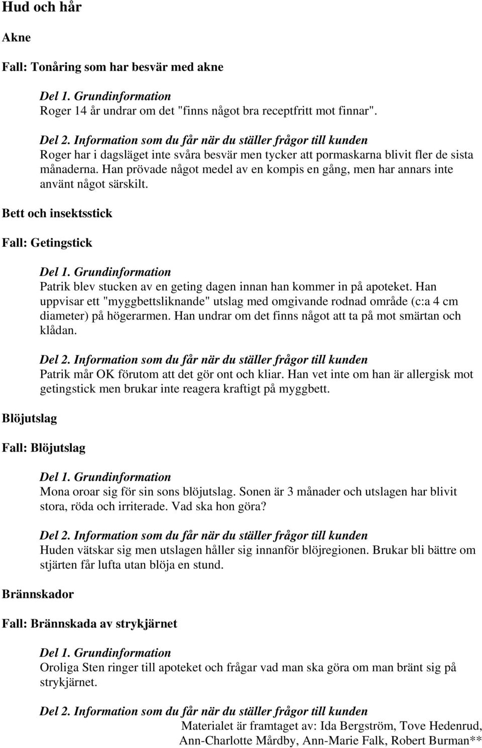 Bett och insektsstick Fall: Getingstick Blöjutslag Patrik blev stucken av en geting dagen innan han kommer in på apoteket.