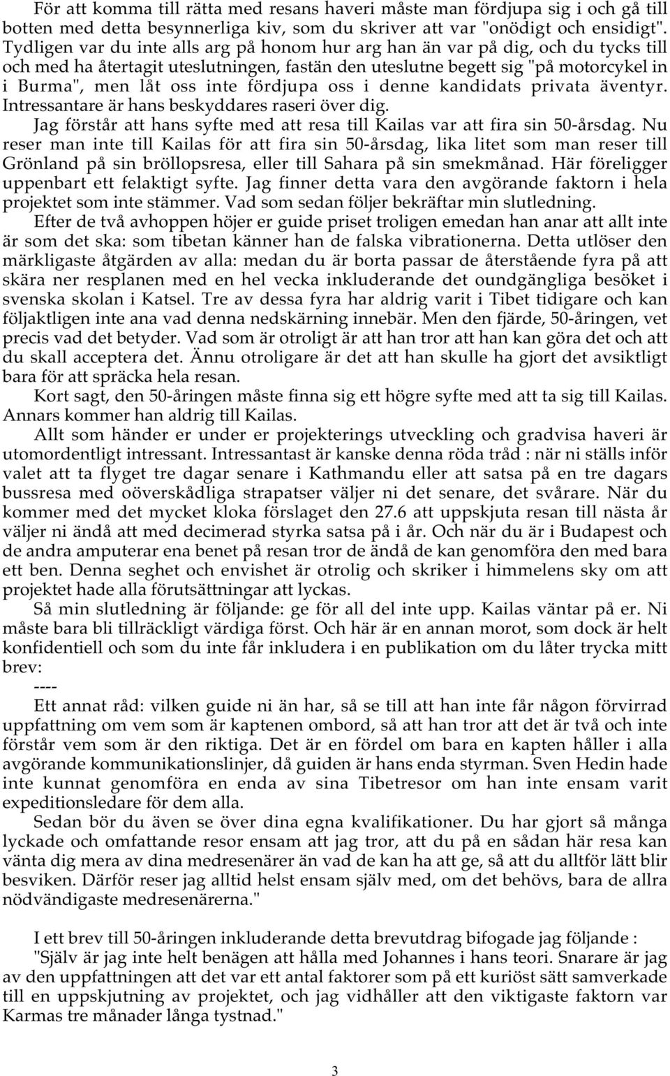 fördjupa oss i denne kandidats privata äventyr. Intressantare är hans beskyddares raseri över dig. Jag förstår att hans syfte med att resa till Kailas var att fira sin 50-årsdag.