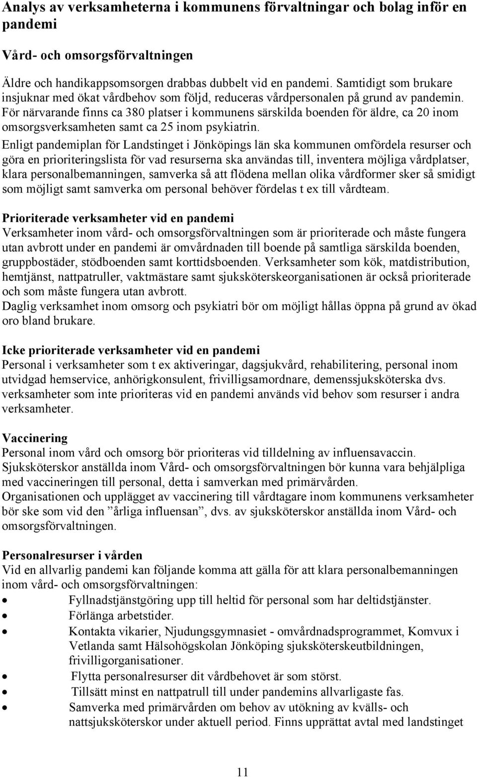 För närvarande finns ca 380 platser i kommunens särskilda boenden för äldre, ca 20 inom omsorgsverksamheten samt ca 25 inom psykiatrin.