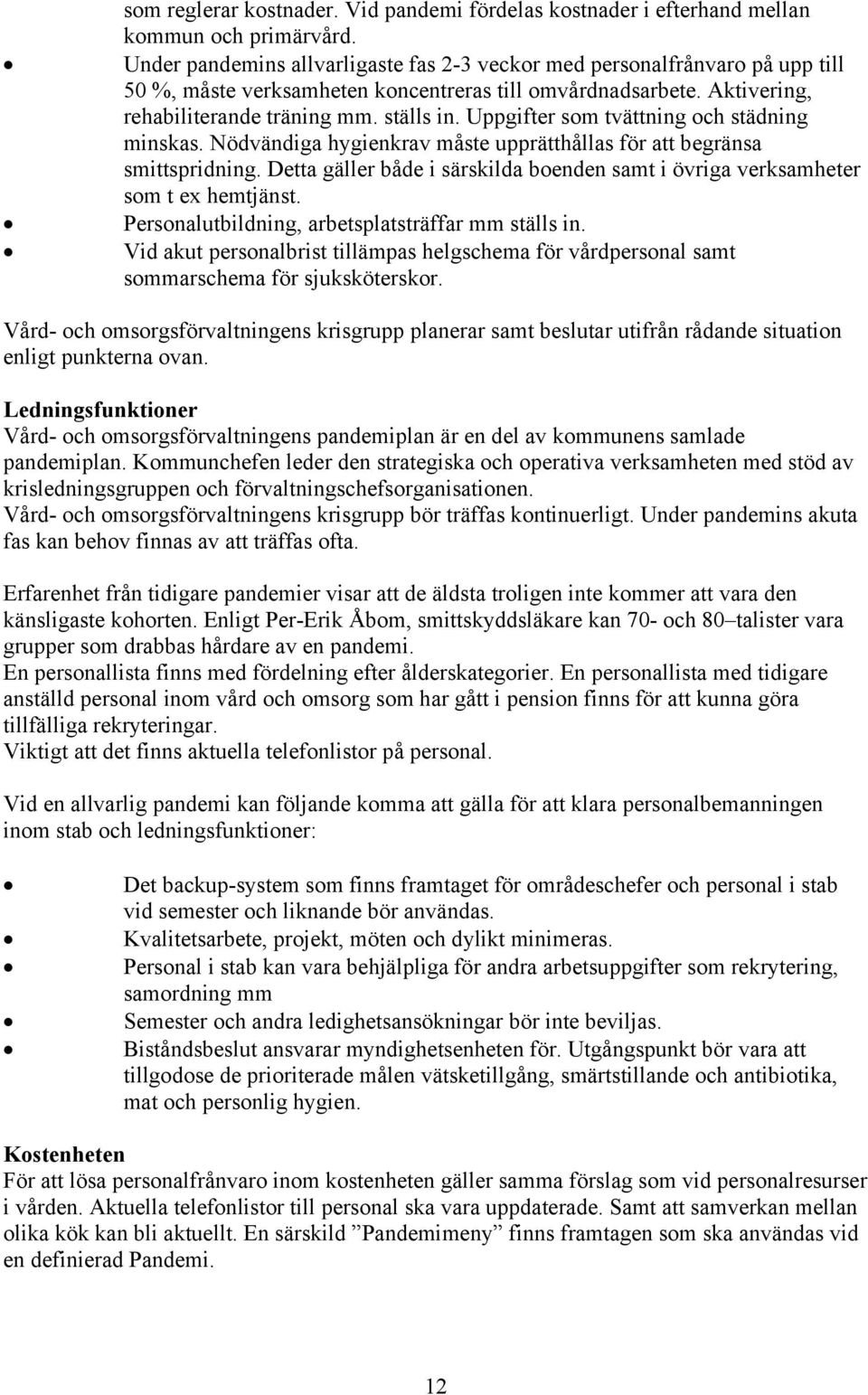 Uppgifter som tvättning och städning minskas. Nödvändiga hygienkrav måste upprätthållas för att begränsa smittspridning.