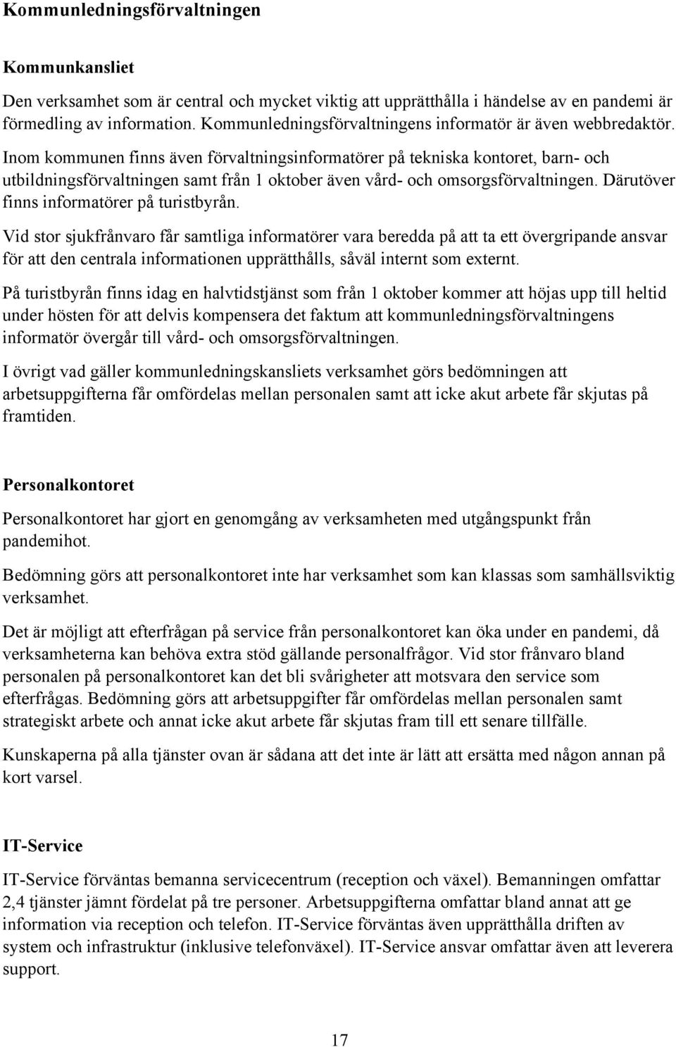 Inom kommunen finns även förvaltningsinformatörer på tekniska kontoret, barn- och utbildningsförvaltningen samt från 1 oktober även vård- och omsorgsförvaltningen.