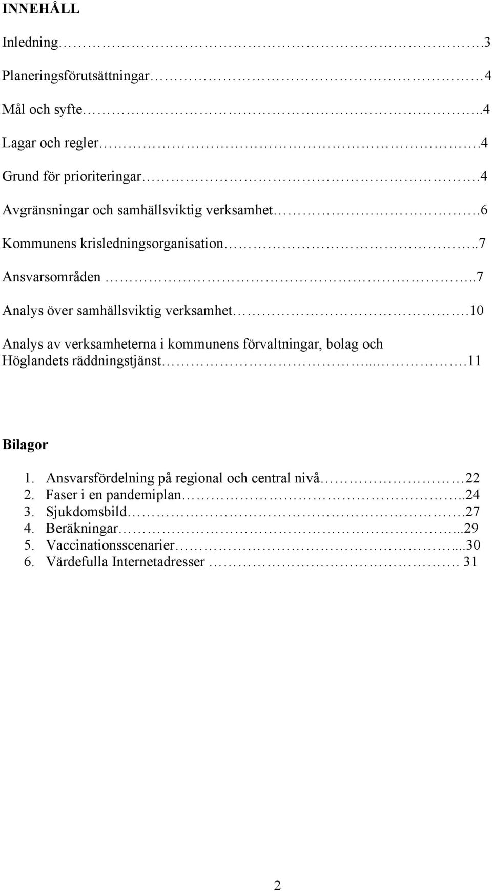 .7 Analys över samhällsviktig verksamhet.10 Analys av verksamheterna i kommunens förvaltningar, bolag och Höglandets räddningstjänst.