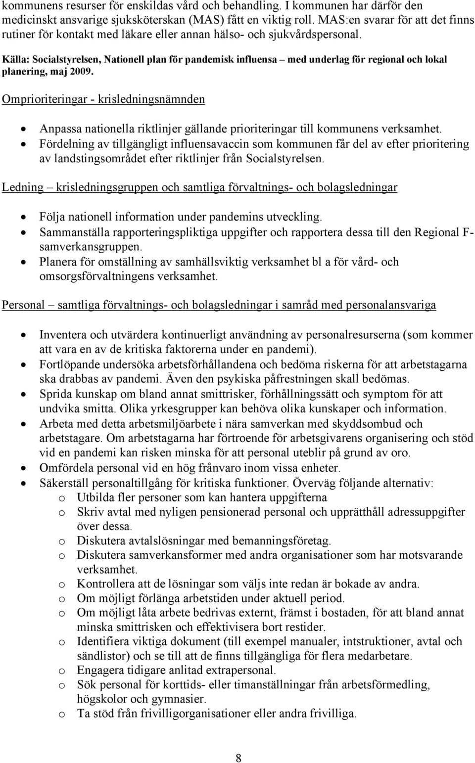 Källa: Socialstyrelsen, Nationell plan för pandemisk influensa med underlag för regional och lokal planering, maj 2009.