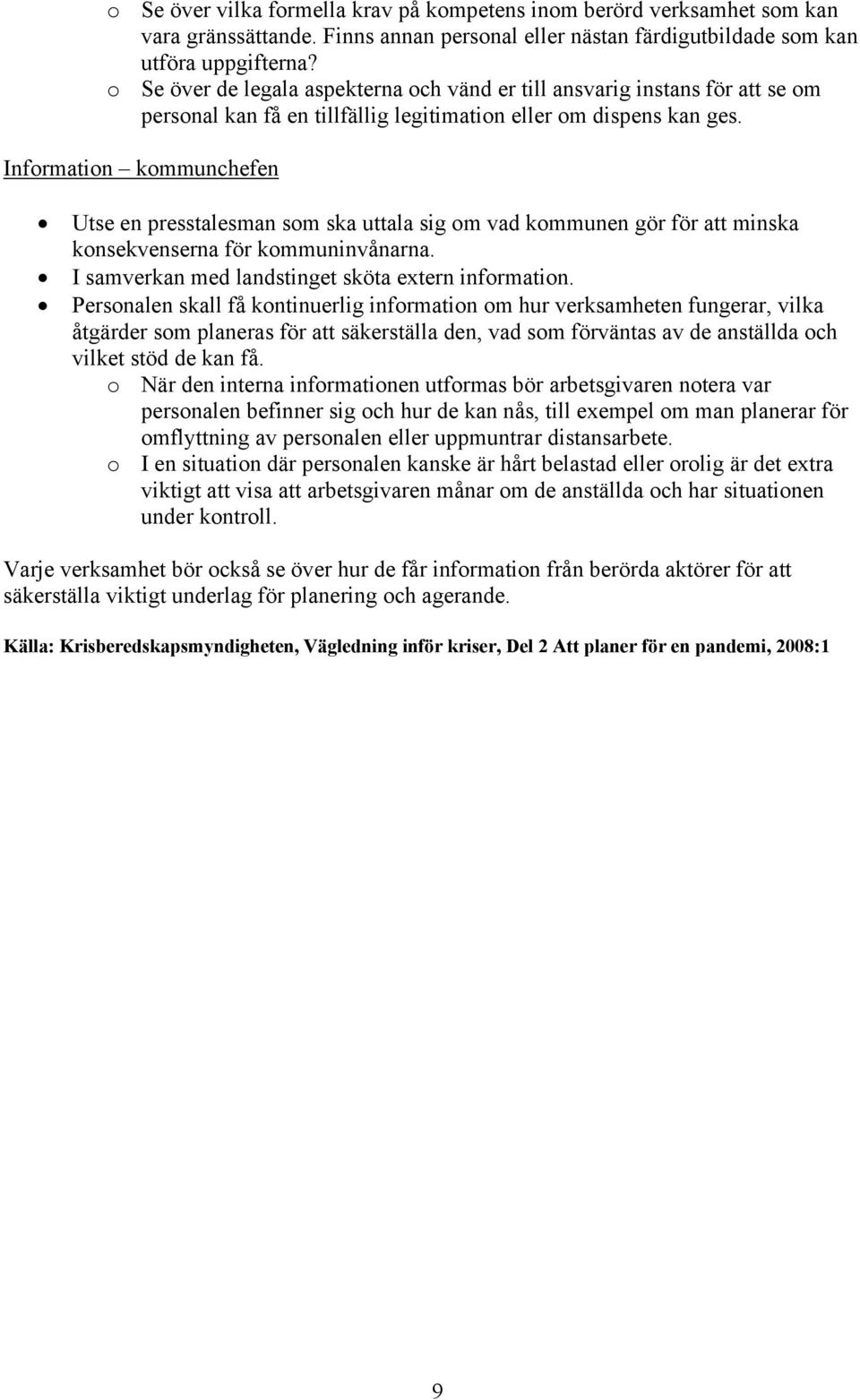 Information kommunchefen Utse en presstalesman som ska uttala sig om vad kommunen gör för att minska konsekvenserna för kommuninvånarna. I samverkan med landstinget sköta extern information.