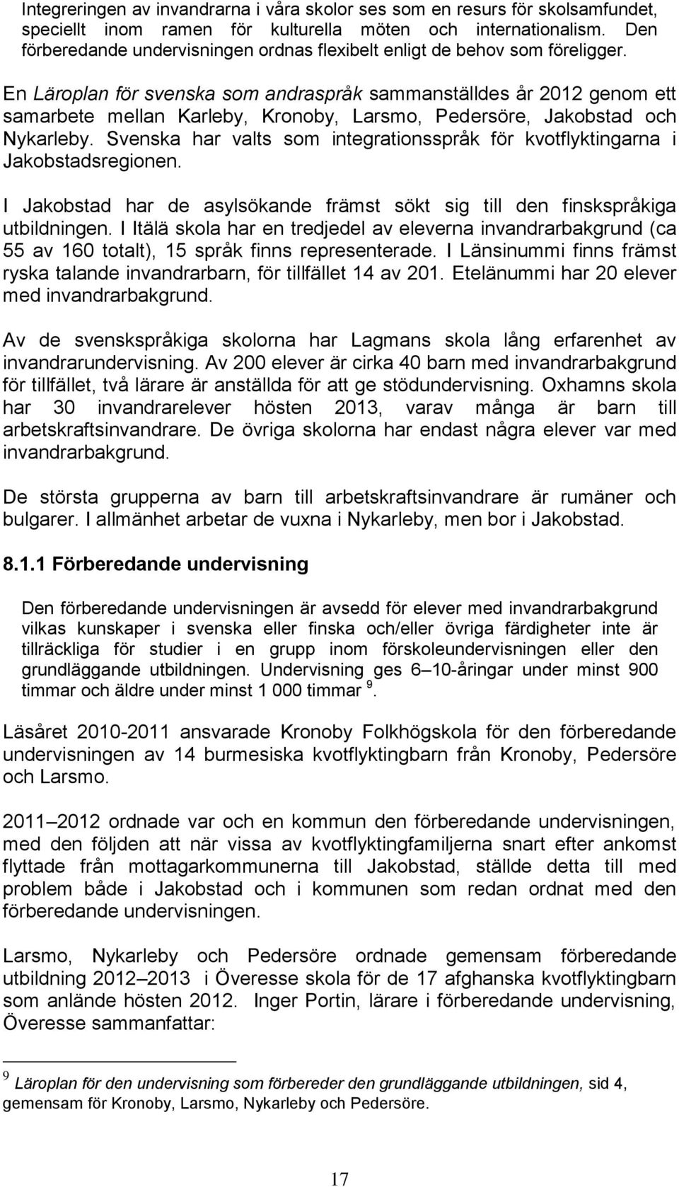 En Läroplan för svenska som andraspråk sammanställdes år 2012 genom ett samarbete mellan Karleby, Kronoby, Larsmo, Pedersöre, Jakobstad och Nykarleby.