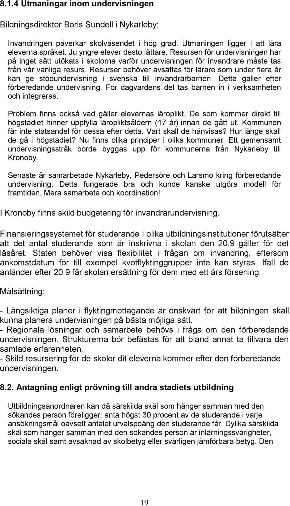 Resurser behöver avsättas för lärare som under flera år kan ge stödundervisning i svenska till invandrarbarnen. Detta gäller efter förberedande undervisning.