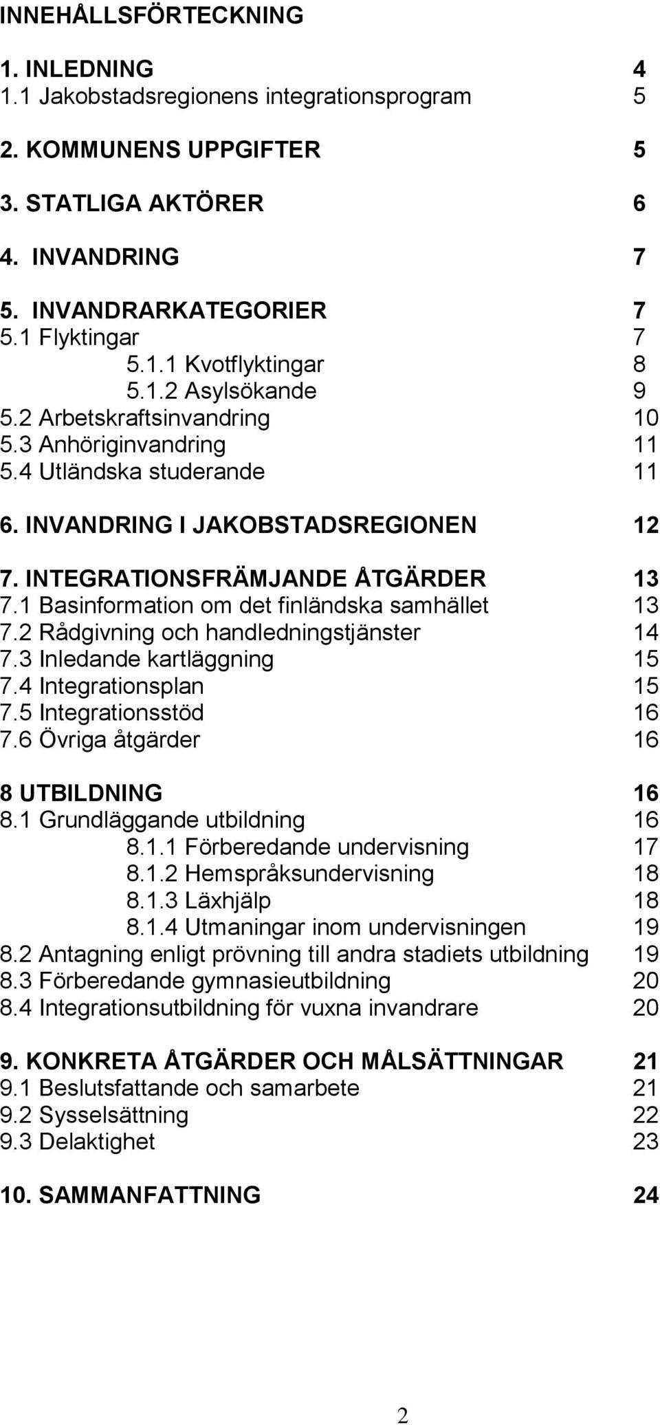 1 Basinformation om det finländska samhället 13 7.2 Rådgivning och handledningstjänster 14 7.3 Inledande kartläggning 15 7.4 Integrationsplan 15 7.5 Integrationsstöd 16 7.