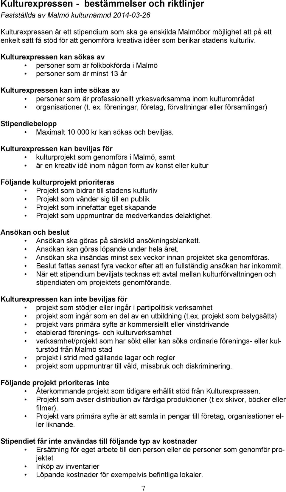 Kulturexpressen kan sökas av personer som är folkbokförda i Malmö personer som är minst 13 år Kulturexpressen kan inte sökas av personer som är professionellt yrkesverksamma inom kulturområdet