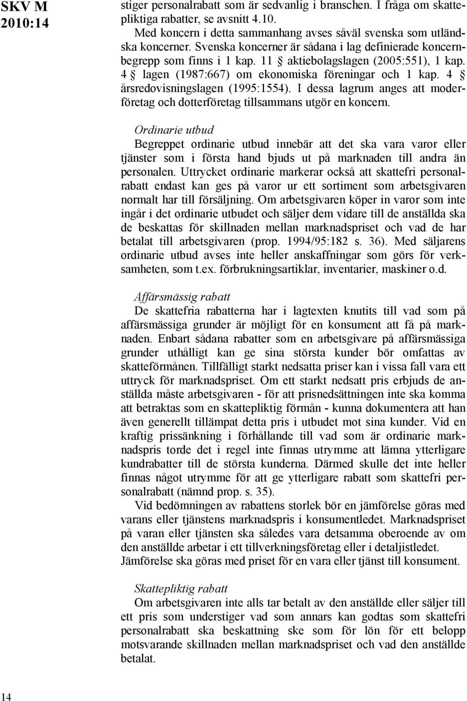 4 årsredovisningslagen (1995:1554). I dessa lagrum anges att moderföretag och dotterföretag tillsammans utgör en koncern.