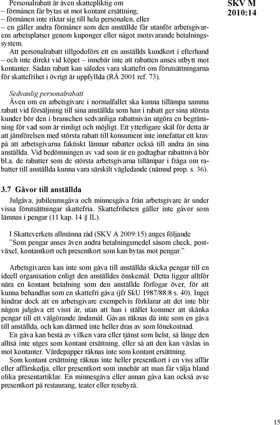 Att personalrabatt tillgodoförs ett en anställds kundkort i efterhand och inte direkt vid köpet innebär inte att rabatten anses utbytt mot kontanter.