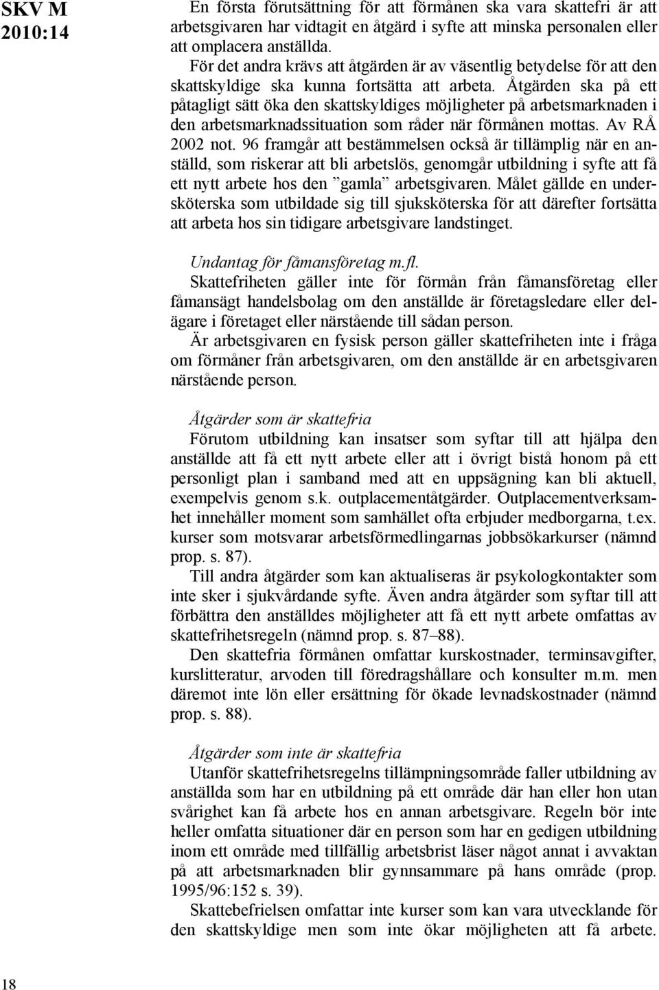 Åtgärden ska på ett påtagligt sätt öka den skattskyldiges möjligheter på arbetsmarknaden i den arbetsmarknadssituation som råder när förmånen mottas. Av RÅ 2002 not.