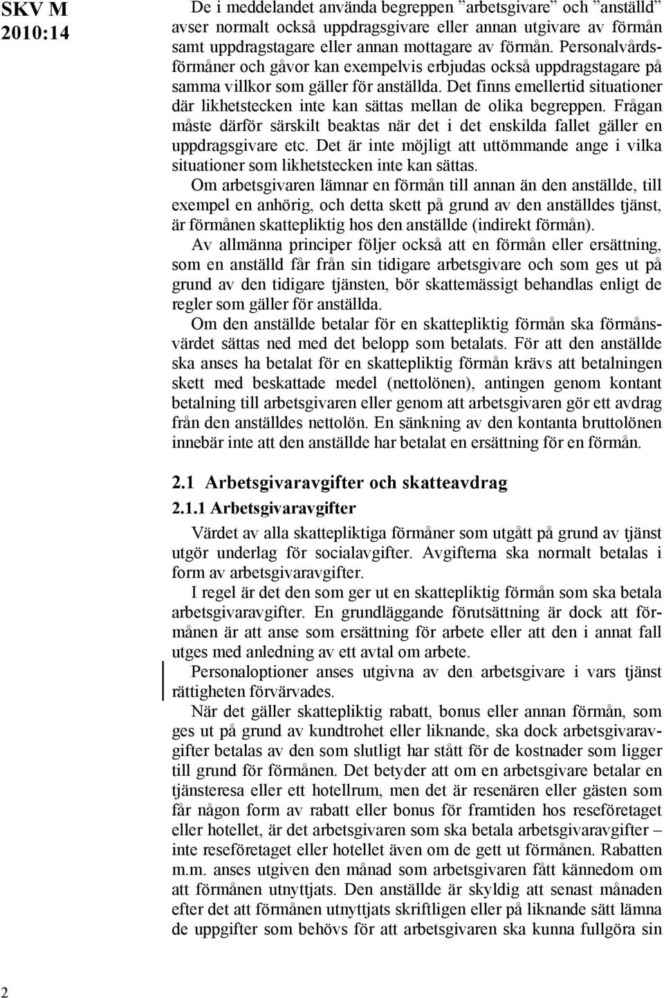 Det finns emellertid situationer där likhetstecken inte kan sättas mellan de olika begreppen. Frågan måste därför särskilt beaktas när det i det enskilda fallet gäller en uppdragsgivare etc.