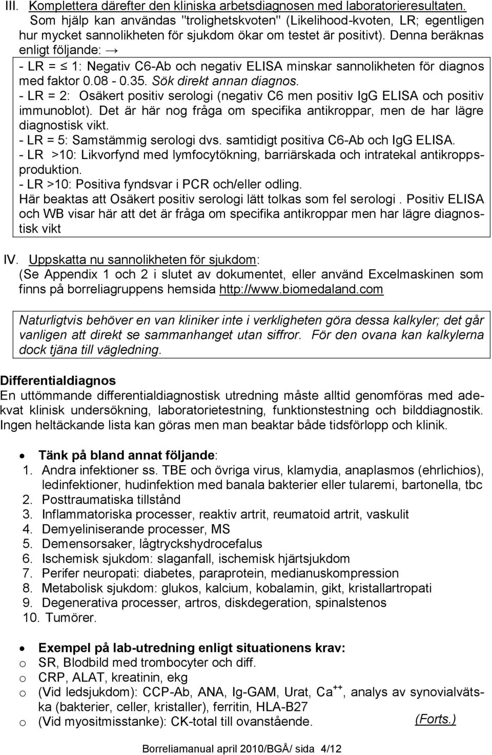 Denna beräknas enligt följande: - LR = 1: Negativ C6-Ab och negativ ELISA minskar sannolikheten för diagnos med faktor 0.08-0.35. Sök direkt annan diagnos.