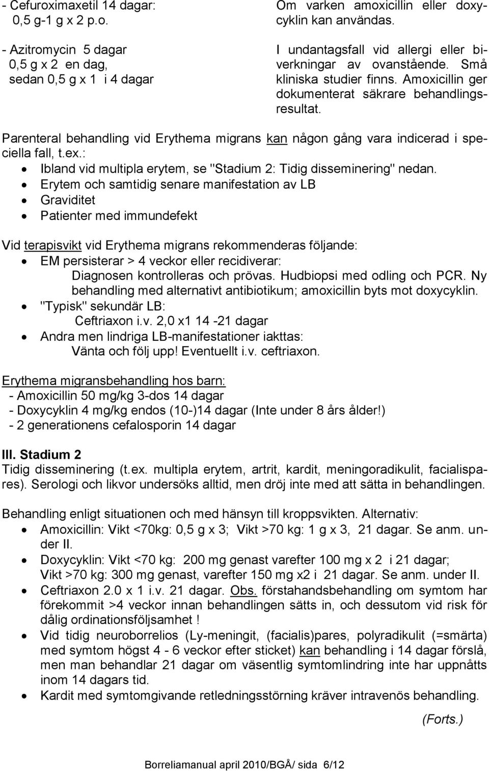 Parenteral behandling vid Erythema migrans kan någon gång vara indicerad i speciella fall, t.ex.: Ibland vid multipla erytem, se "Stadium 2: Tidig disseminering" nedan.