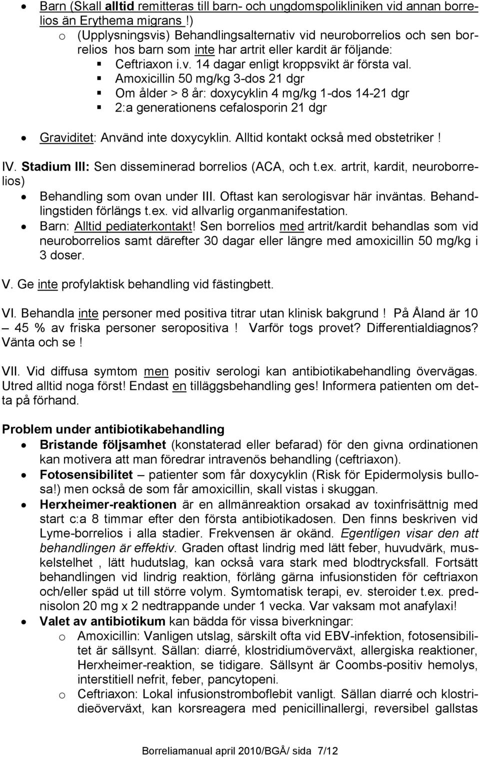 Amoxicillin 50 mg/kg 3-dos 21 dgr Om ålder > 8 år: doxycyklin 4 mg/kg 1-dos 14-21 dgr 2:a generationens cefalosporin 21 dgr Graviditet: Använd inte doxycyklin. Alltid kontakt också med obstetriker!